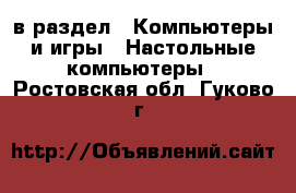  в раздел : Компьютеры и игры » Настольные компьютеры . Ростовская обл.,Гуково г.